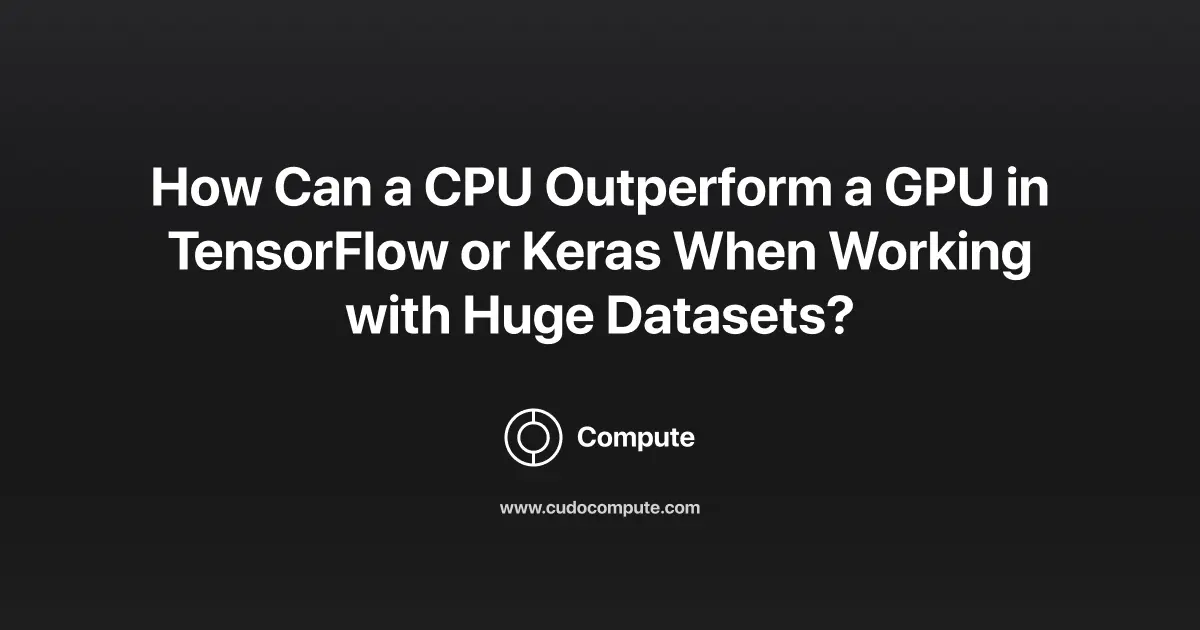 How can a CPU outperform a GPU in TensorFlow or Keras when working with huge datasets? cover photo